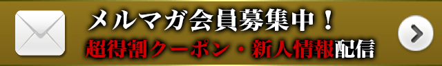 メルマガ会員募集中！超特割クーポン・新人情報配信